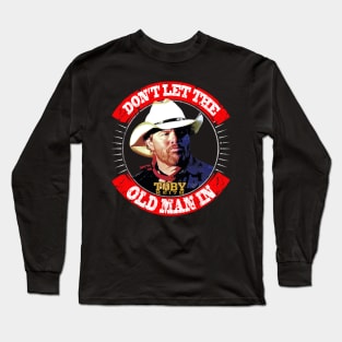 Don't let the old man in Toby Keith Long Sleeve T-Shirt